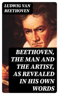 Beethoven, the Man and the Artist, as Revealed in His Own Words