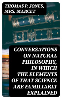 Conversations on Natural Philosophy, in which the Elements of that Science are Familiarly Explained