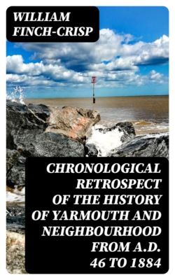 Chronological Retrospect of the History of Yarmouth and Neighbourhood from A.D. 46 to 1884