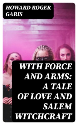 With Force and Arms: A Tale of Love and Salem Witchcraft