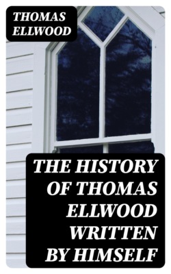 The History of Thomas Ellwood Written By Himself