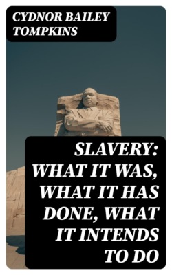 Slavery: What it was, what it has done, what it intends to do