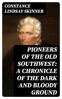 Pioneers of the Old Southwest: a chronicle of the dark and bloody ground