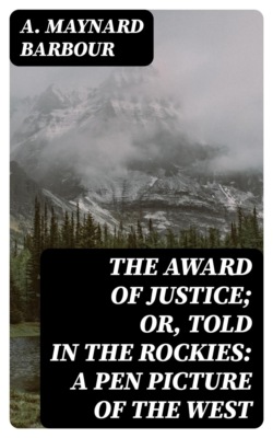 The Award of Justice; Or, Told in the Rockies: A Pen Picture of the West