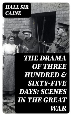 The Drama Of Three Hundred & Sixty-Five Days: Scenes In The Great War