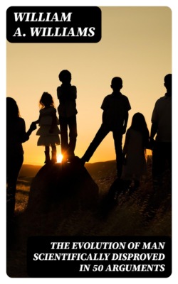 The Evolution of Man Scientifically Disproved in 50 Arguments