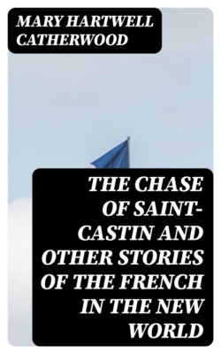 The Chase of Saint-Castin and Other Stories of the French in the New World