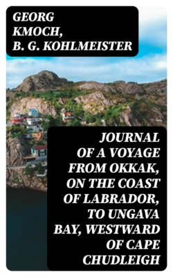 Journal of a Voyage from Okkak, on the Coast of Labrador, to Ungava Bay, Westward of Cape Chudleigh