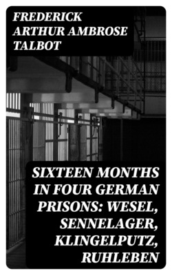Sixteen Months in Four German Prisons: Wesel, Sennelager, Klingelputz, Ruhleben