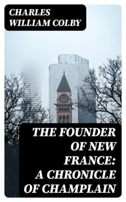 The Founder of New France: A Chronicle of Champlain