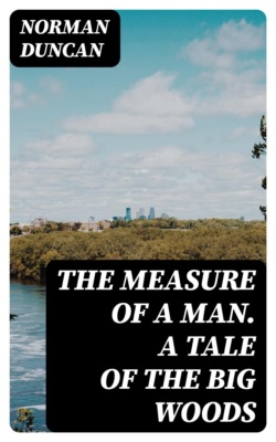 The Measure of a Man. A Tale of the Big Woods