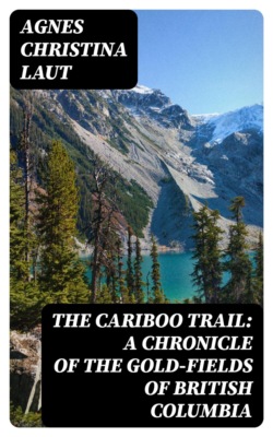 The Cariboo Trail: A Chronicle of the Gold-fields of British Columbia