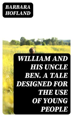 William and His Uncle Ben. A Tale Designed for the Use of Young People