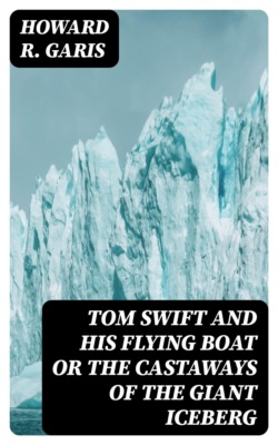 Tom Swift and his Flying Boat or The Castaways of the Giant Iceberg