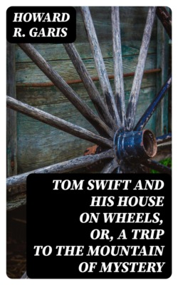 Tom Swift and his House on Wheels, or, A Trip to the Mountain of Mystery