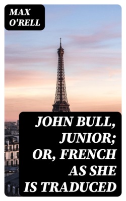 John Bull, Junior; or, French as She is Traduced