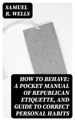 How to Behave: A Pocket Manual of Republican Etiquette, and Guide to Correct Personal Habits
