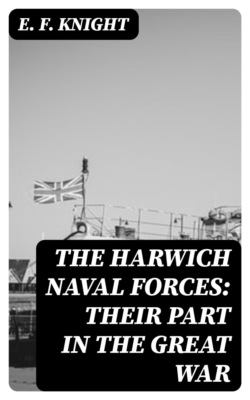 The Harwich Naval Forces: Their Part in the Great War
