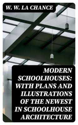 Modern Schoolhouses: With Plans and Illustrations of the Newest in Schoolhouse Architecture