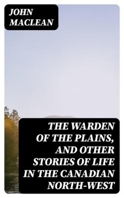 The Warden of the Plains, and Other Stories of Life in the Canadian North-west