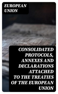 Consolidated protocols, annexes and declarations attached to the treaties of the European Union