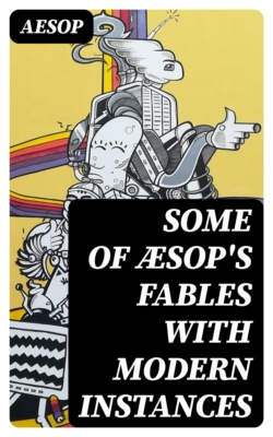 Some of Æsop's Fables with Modern Instances