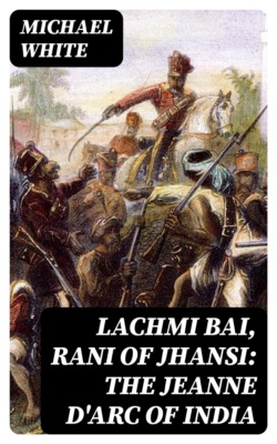 Lachmi Bai, Rani of Jhansi: The Jeanne D'Arc of India