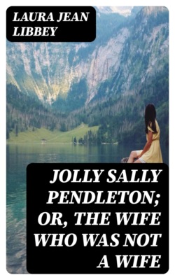 Jolly Sally Pendleton; Or, the Wife Who Was Not a Wife