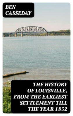 The History of Louisville, from the Earliest Settlement till the Year 1852