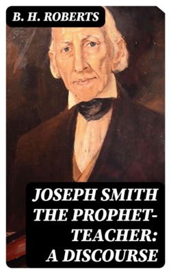 Joseph Smith the Prophet-Teacher: A Discourse