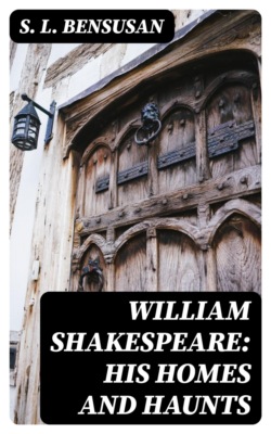 William Shakespeare: His Homes and Haunts