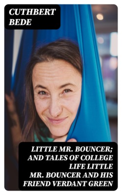 Little Mr. Bouncer; and Tales of College Life Little Mr Bouncer and His Friend Verdant Green