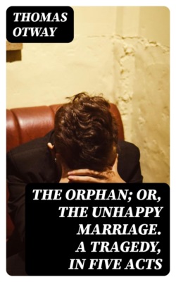 The Orphan; Or, The Unhappy Marriage. A Tragedy, in Five Acts