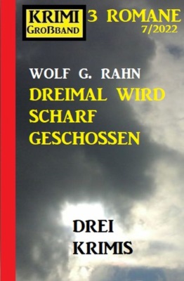 Dreimal wird scharf geschossen: Krimi Großband 3 Romane 7/2022