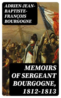 Memoirs of Sergeant Bourgogne, 1812-1813