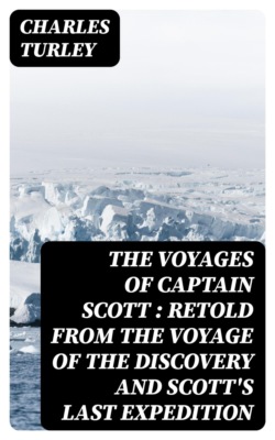The Voyages of Captain Scott : Retold from the Voyage of the Discovery and Scott's Last Expedition