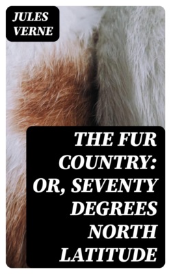 The Fur Country: Or, Seventy Degrees North Latitude