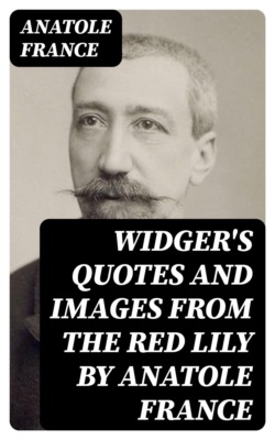 Widger's Quotes and Images from The Red Lily by Anatole France