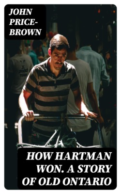 How Hartman Won. A Story of Old Ontario