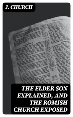 The Elder Son Explained, and the Romish Church Exposed