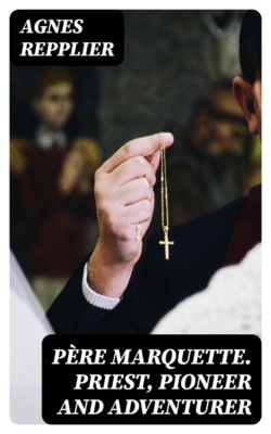 Père Marquette. Priest, Pioneer and Adventurer