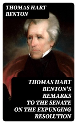 Thomas Hart Benton's Remarks to the Senate on the Expunging Resolution