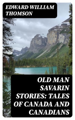 Old Man Savarin Stories: Tales of Canada and Canadians