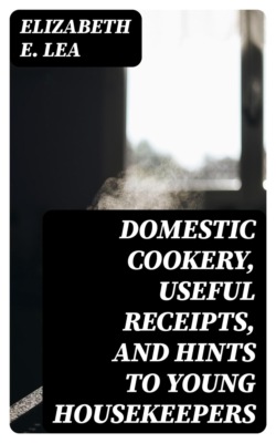 Domestic Cookery, Useful Receipts, and Hints to Young Housekeepers
