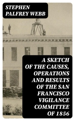 A Sketch of the Causes, Operations and Results of the San Francisco Vigilance Committee of 1856