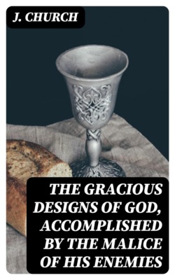 The Gracious Designs of God, Accomplished by the Malice of His Enemies