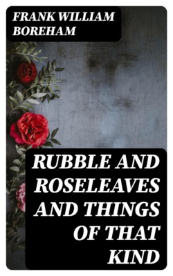 Rubble and Roseleaves and Things of That Kind