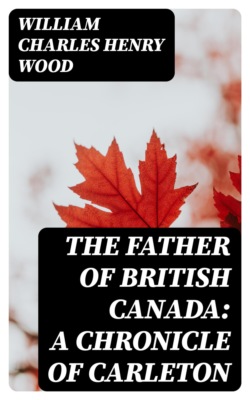 The Father of British Canada: A Chronicle of Carleton