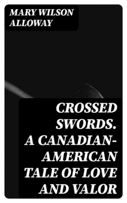 Crossed Swords. A Canadian-American Tale of Love and Valor