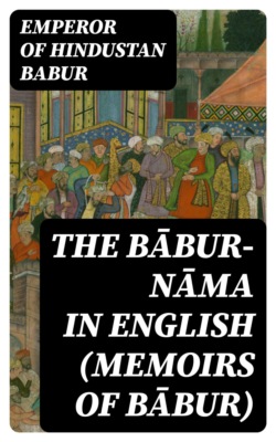 The Bābur-nāma in English (Memoirs of Bābur)